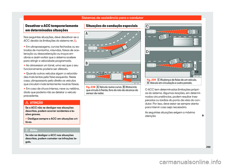 Seat Arona 2020  Manual do proprietário (in Portuguese)  Sistemas de assistência para o condutor
Desativar o ACC temporariamente
em det erminadas sit
ua
