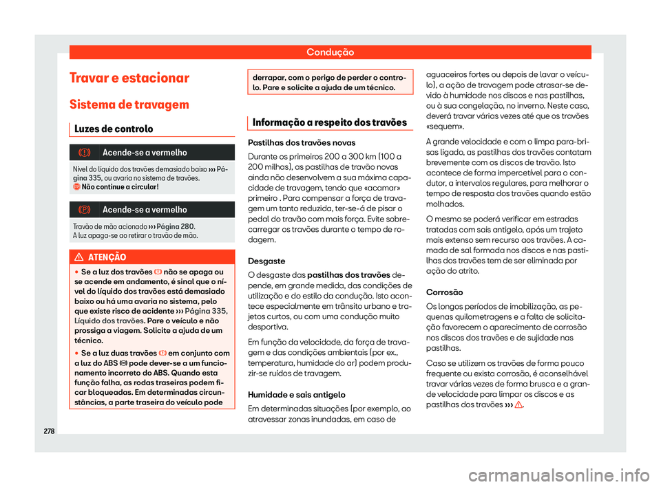 Seat Arona 2020  Manual do proprietário (in Portuguese)  Condução
Travar e estacionar Sist ema de tr
avagem
Luzes de controlo �
Acende-se a vermelho
N
