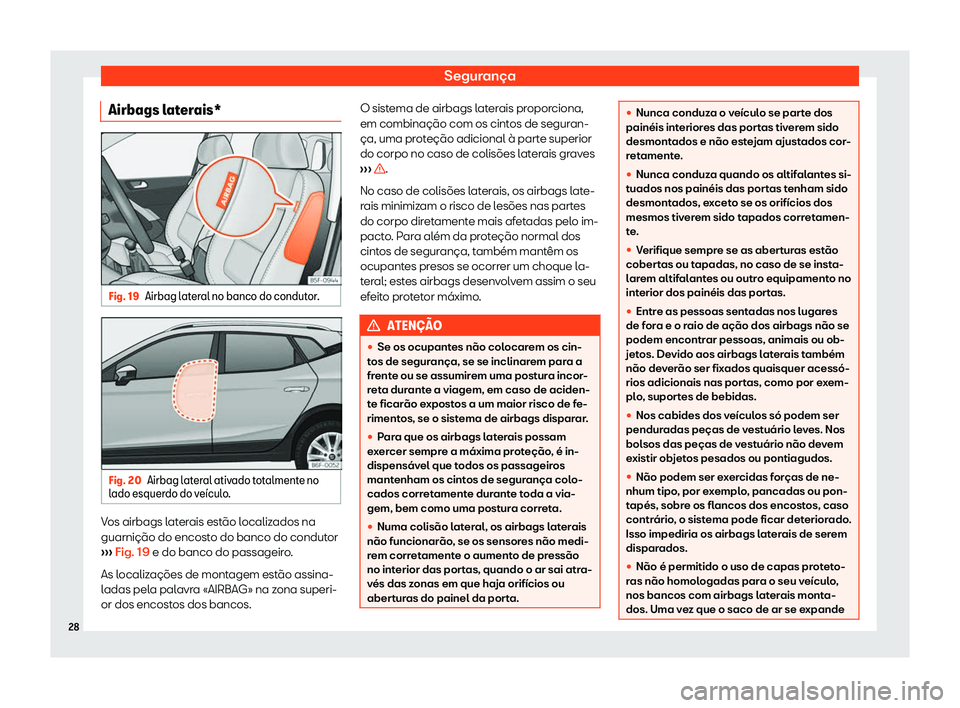 Seat Arona 2020  Manual do proprietário (in Portuguese)  Segurança
Airbags laterais* Fig. 19
Airbag lateral no banco do condutor. Fig. 20
Airbag lateral ativado totalmente no
l ado esquer
do do ve