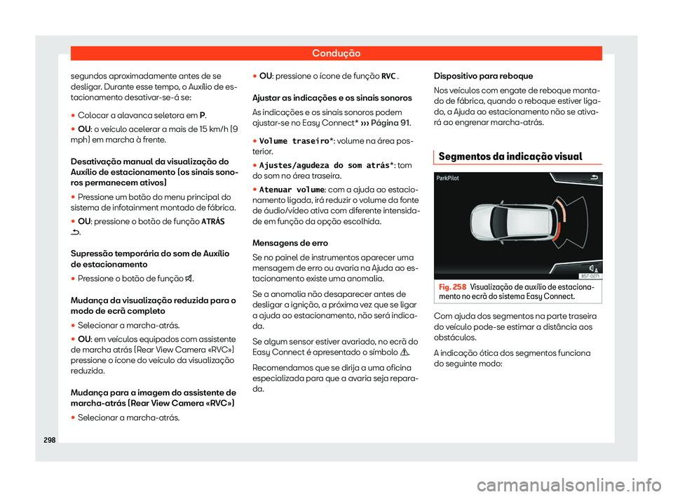 Seat Arona 2020  Manual do proprietário (in Portuguese)  Condução
segundos aproximadamente antes de se
desligar . Dur
ante esse tempo, o Auxílio de es-
tacionamento desativar-se-á se:
