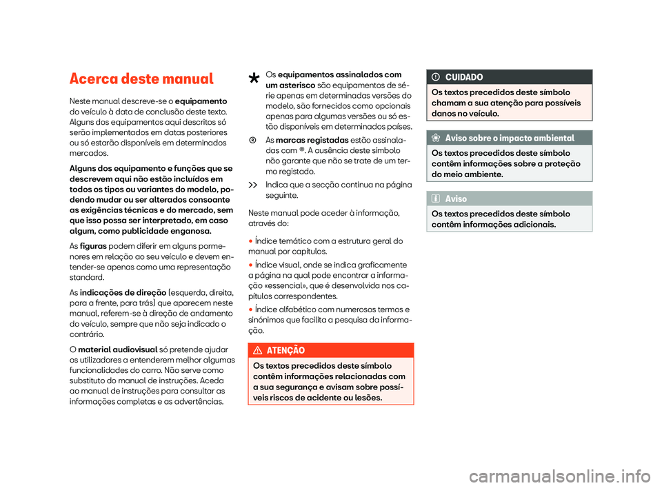 Seat Arona 2020  Manual do proprietário (in Portuguese)  Acerca deste manual
Nest e manual descr
eve-se o equipamento
do veículo à data de conclusão deste texto.
Alguns dos equipamentos aqui descritos só
serão implementados em datas posteriores
ou só 