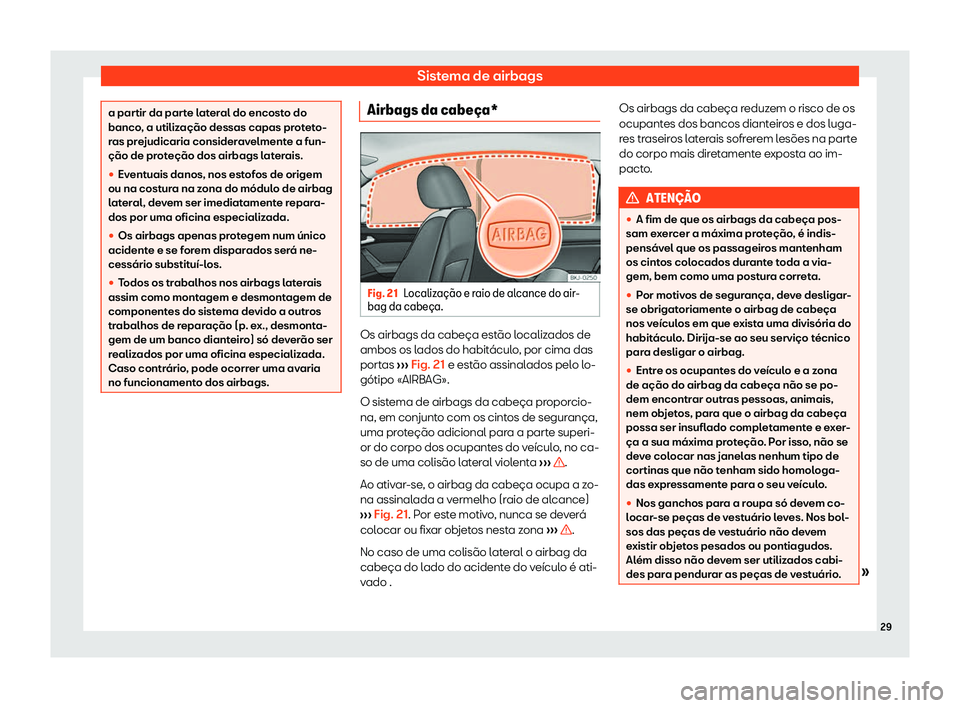 Seat Arona 2020  Manual do proprietário (in Portuguese)  Sistema de airbags
a partir da parte lateral do encosto do
banco
, a utiliz
ação dessas capas proteto-
ras prejudicaria consideravelmente a fun-
ção de proteção dos airbags laterais.
