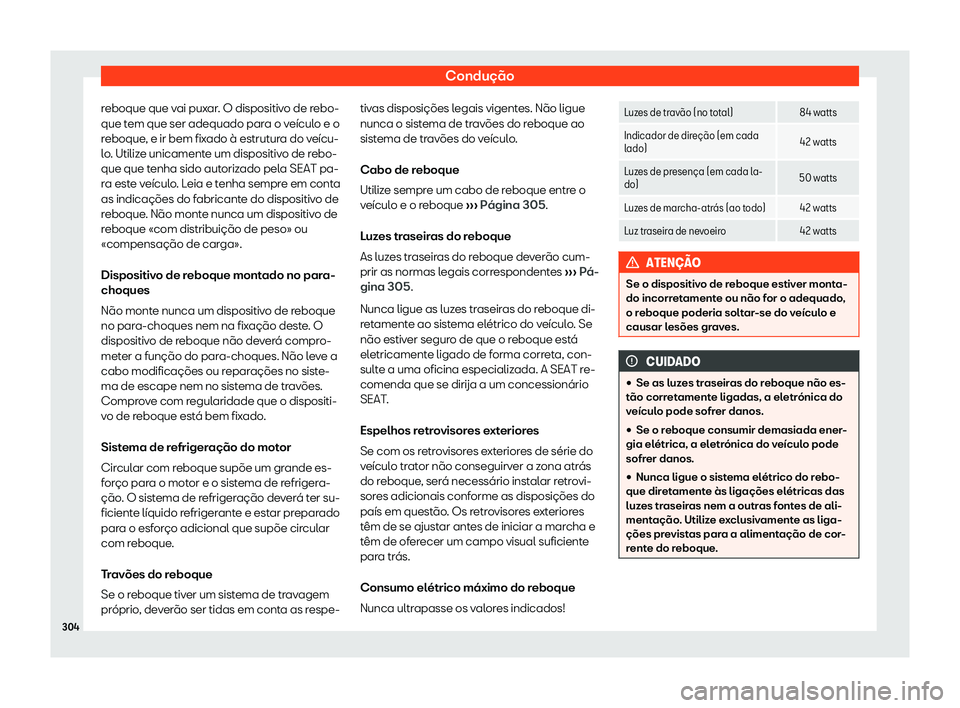 Seat Arona 2020  Manual do proprietário (in Portuguese)  Condução
reboque que vai puxar. O dispositivo de rebo-
que t em que ser adequado par
a o veículo e o
reboque, e ir bem fixado à estrutura do veícu-
lo. Utilize unicamente um dispositivo de rebo-
