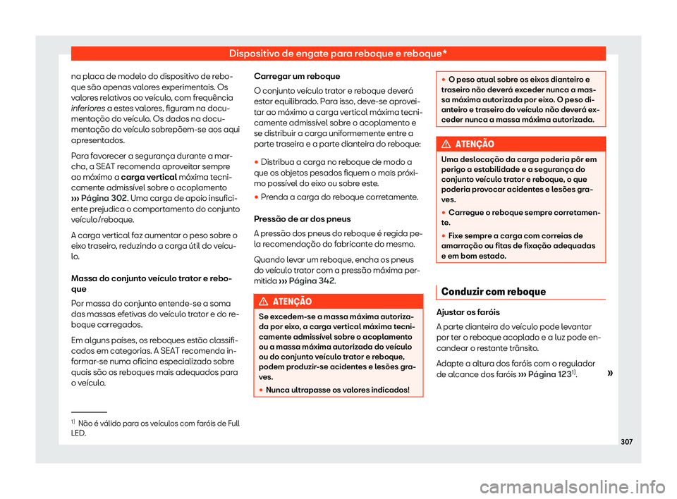 Seat Arona 2020  Manual do proprietário (in Portuguese)  Dispositivo de engate para reboque e reboque*
na placa de modelo do dispositivo de rebo-
que são apenas v al
ores experimentais. Os
valores relativos ao veículo, com frequência
inferiores a estes v