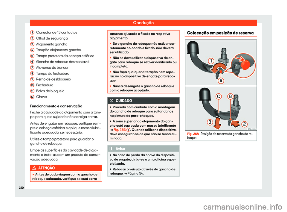 Seat Arona 2020  Manual do proprietário (in Portuguese)  Condução
Conector de 13 contactos
Olhal de segur ança
Al
ojamento gancho
Tampão alojamento gancho
Tampa protetora da cabeça esférica
Gancho de reboque desmontável
Alavanca de trancar
Tampa da f