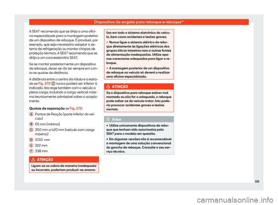 Seat Arona 2020  Manual do proprietário (in Portuguese)  Dispositivo de engate para reboque e reboque*
A SEAT recomenda que se dirija a uma ofici-
na especializ ada par
a a montagem posterior
de um dispositivo de reboque. É provável, por
exemplo, que seja