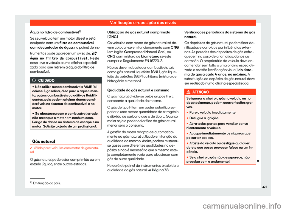Seat Arona 2020  Manual do proprietário (in Portuguese)  Verificação e reposição dos níveis
Água no filtro de combustível 1)
Se seu v eícul
o tem um motor diesel e está
equipado com um filtro de combustível
com decantador de água, no painel de in