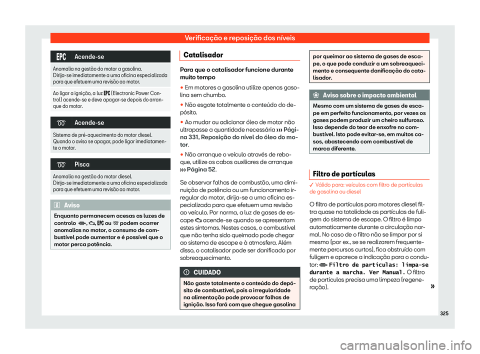 Seat Arona 2020  Manual do proprietário (in Portuguese)  Verificação e reposição dos níveis
���
Acende-se
Anomalia na gest