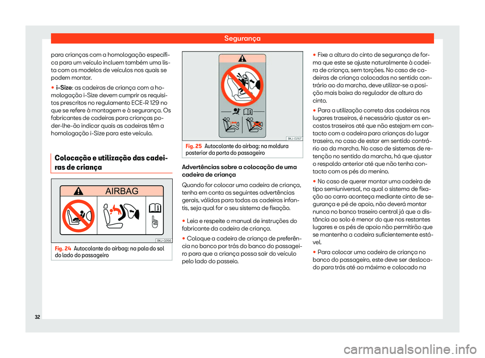 Seat Arona 2020  Manual do proprietário (in Portuguese)  Segurança
para crianças com a homologação específi-
ca par a um v
eículo incluem também uma lis-
ta com os modelos de veículos nos quais se
podem montar.
