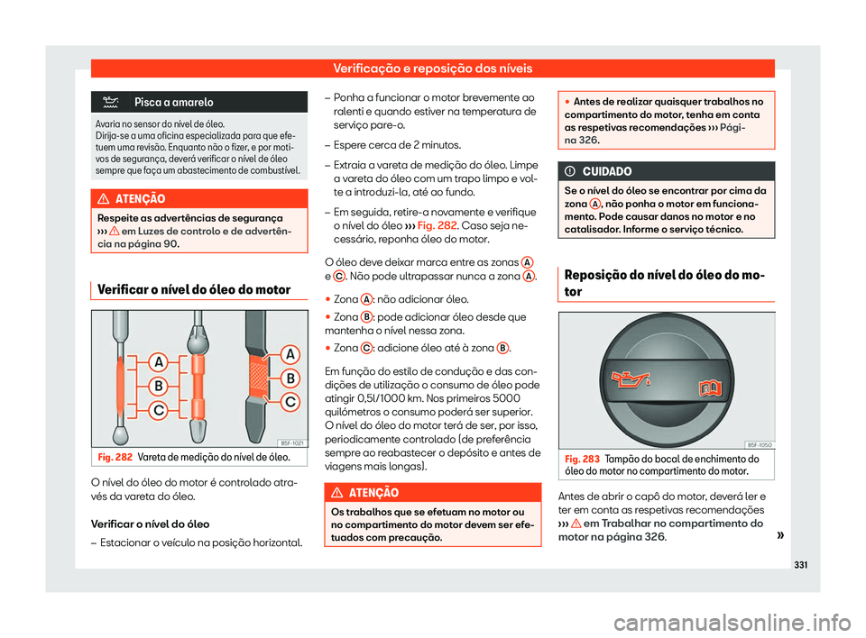 Seat Arona 2020  Manual do proprietário (in Portuguese)  Verificação e reposição dos níveis
�
Pisca a amarelo
Avaria no sensor do n