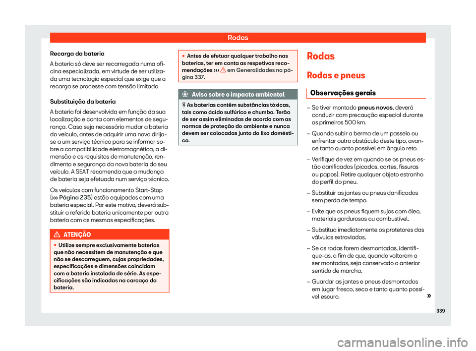 Seat Arona 2020  Manual do proprietário (in Portuguese)  Rodas
Recarga da bateria
A bat eria só de
ve ser recarregada numa ofi-
cina especializada, em virtude de ser utiliza-
da uma tecnologia especial que exige que a
recarga se processe com tensão limita