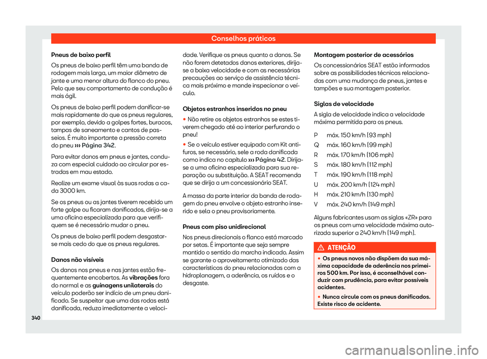 Seat Arona 2020  Manual do proprietário (in Portuguese)  Conselhos práticos
Pneus de baixo perfil
Os pneus de baix o perfil t
êm uma banda de
rodagem mais larga, um maior diâmetro de
jante e uma menor altura do flanco do pneu.
Pelo que seu comportamento 