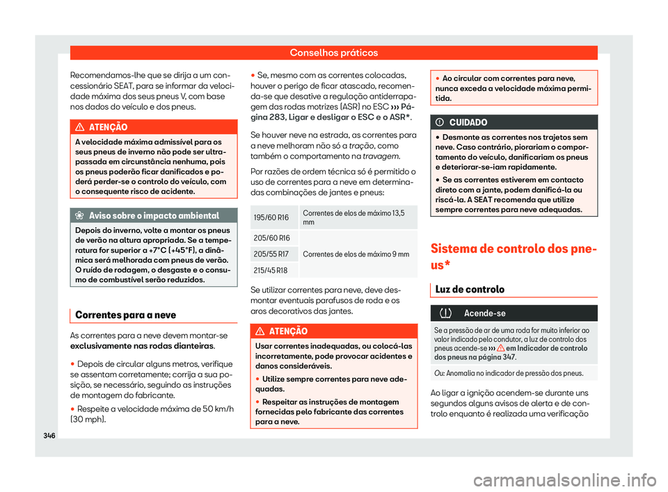 Seat Arona 2020  Manual do proprietário (in Portuguese)  Conselhos práticos
Recomendamos-lhe que se dirija a um con-
cessionário SEAT , par
a se informar da veloci-
dade máxima dos seus pneus V, com base
nos dados do veículo e dos pneus. ATEN