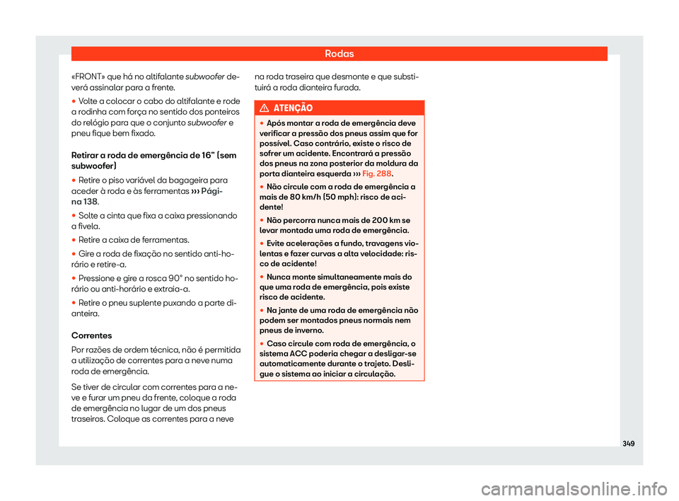 Seat Arona 2020  Manual do proprietário (in Portuguese)  Rodas
«FRONT» que há no altifalante sub w
oofer de-
verá assinalar para a frente.
