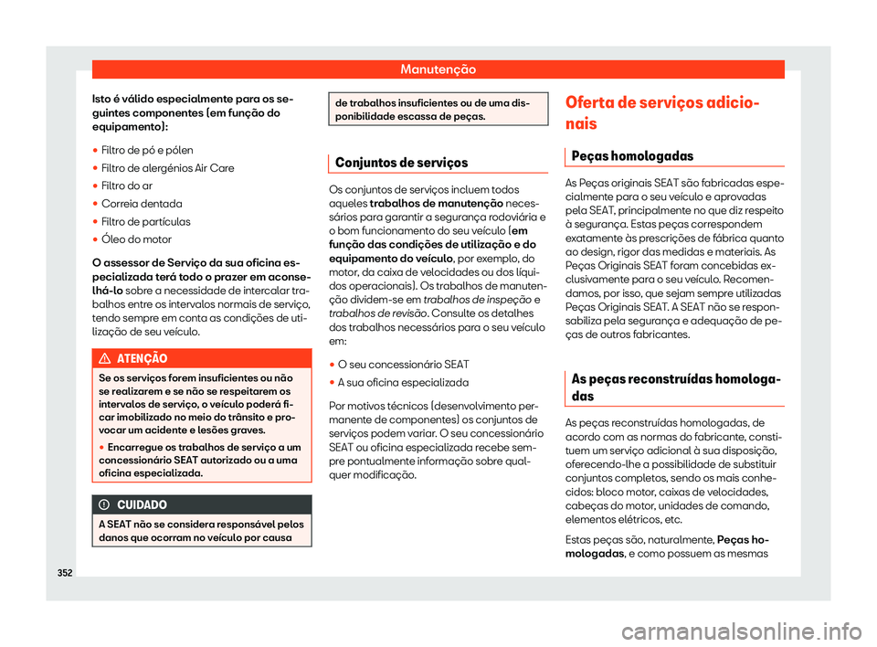 Seat Arona 2020  Manual do proprietário (in Portuguese)  Manutenção
Isto é válido especialmente para os se-
guint es component
es (em função do
equipamento):
