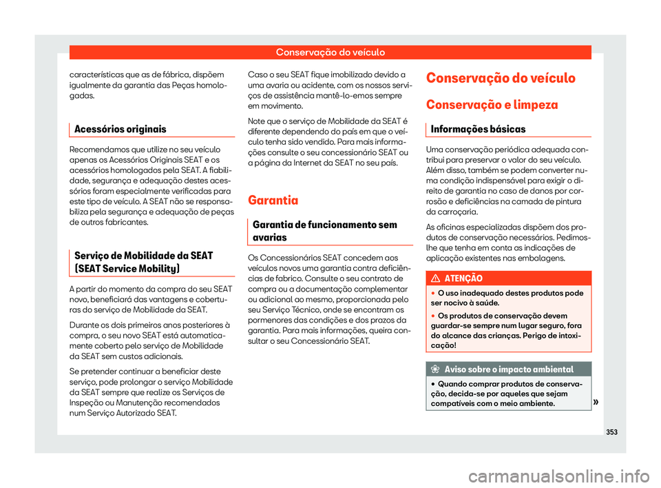 Seat Arona 2020  Manual do proprietário (in Portuguese)  Conservação do veículo
características que as de fábrica, dispõem
igualment e da gar
antia das Peças homolo-
gadas.
Acess