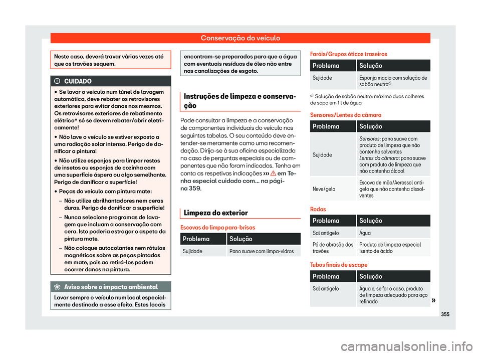 Seat Arona 2020  Manual do proprietário (in Portuguese)  Conservação do veículo
Neste caso, deverá travar várias vezes até
que os tr
av
ões sequem. CUIDADO
