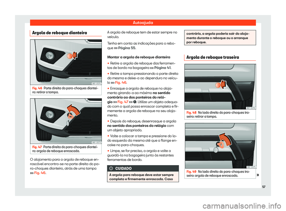 Seat Arona 2020  Manual do proprietário (in Portuguese)  Autoajuda
Argola de reboque dianteira Fig. 46
Parte direita do para-choques diantei-
r o: r
etirar a tampa. Fig. 47
Parte direita do para-choques diantei-
r o: ar

gola de reboque enroscada. O alojame