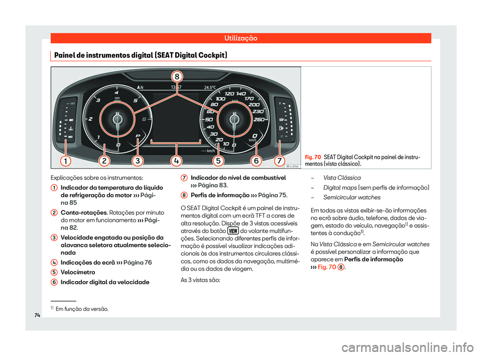 Seat Arona 2020  Manual do proprietário (in Portuguese)  Utilização
Painel de instrumentos digital (SEAT Digital Cockpit) Fig. 70
SEAT Digital Cockpit no painel de instru-
ment os (vist
a cl