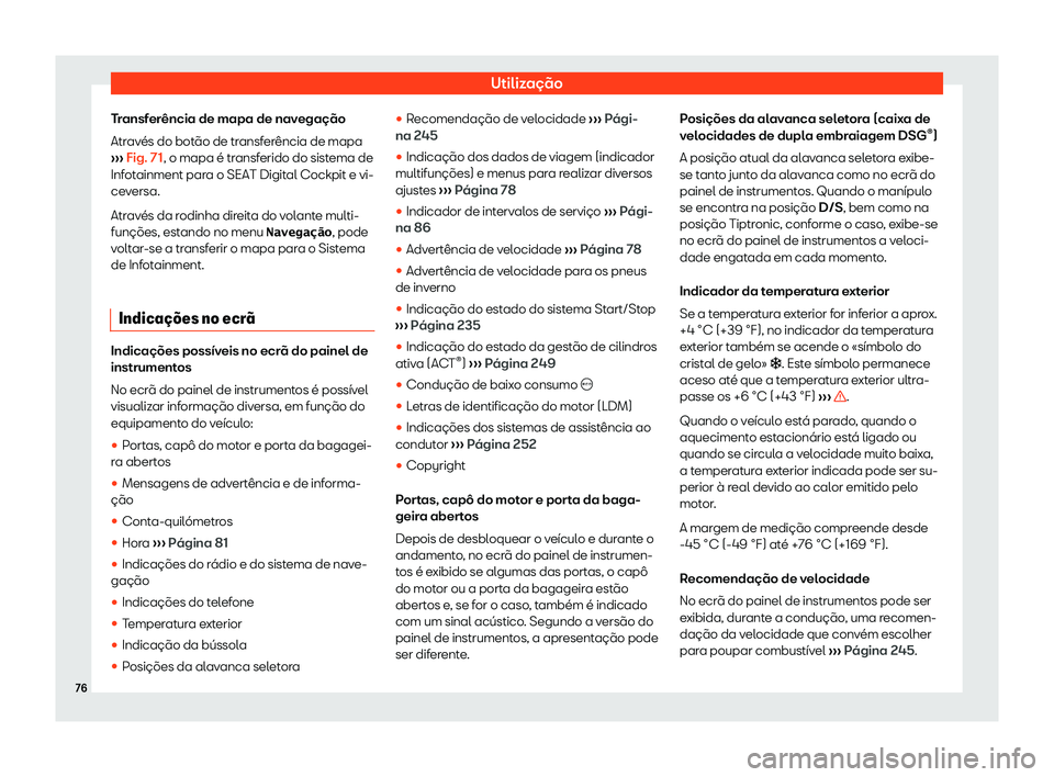 Seat Arona 2020  Manual do proprietário (in Portuguese)  Utilização
Transferência de mapa de navegação
Atr av
és do botão de transferência de mapa
›››  Fig. 71, o mapa é transferido do sistema de
Infotainment para o SEAT Digital Cockpit e vi-