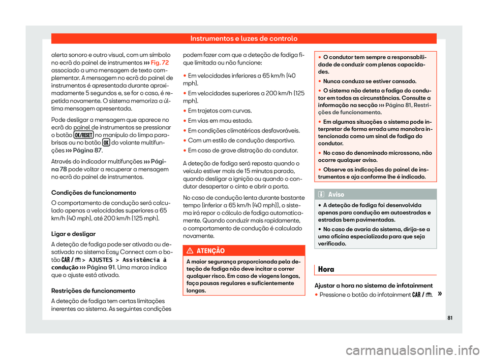 Seat Arona 2020  Manual do proprietário (in Portuguese)  Instrumentos e luzes de controlo
alerta sonoro e outro visual, com um símbolo
no ecr ã do painel de instrument
os ›››  Fig. 72
associado a uma mensagem de texto com-
plementar. A mensagem no e