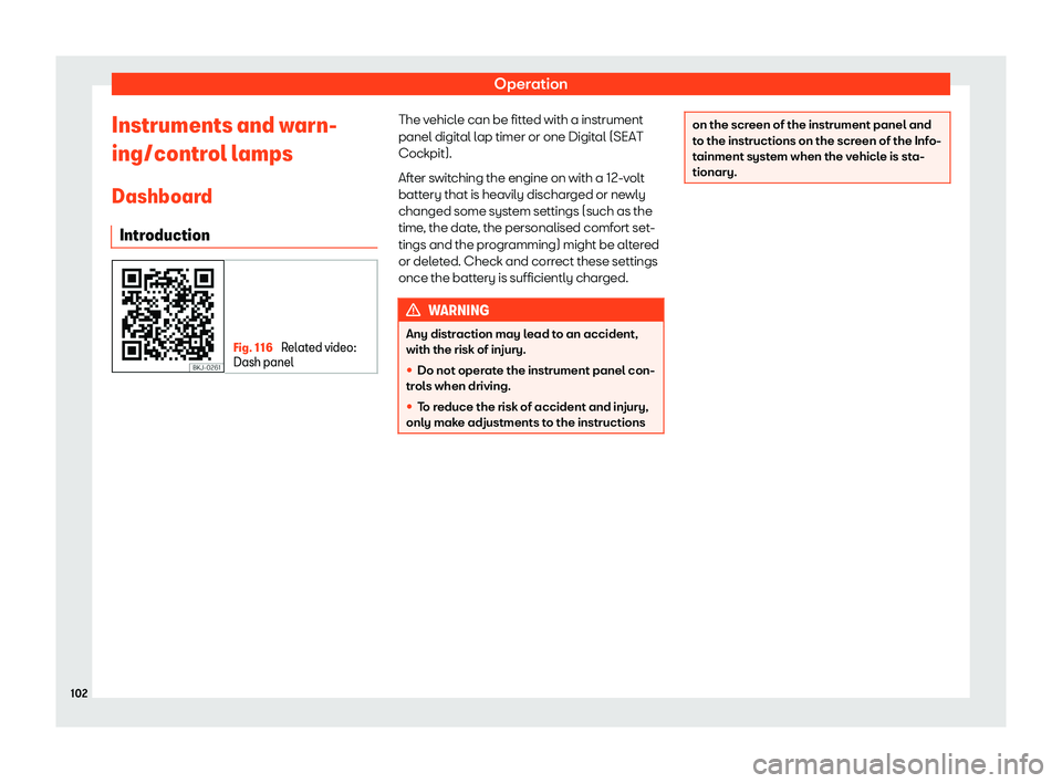 Seat Arona 2019  Owners Manual Operation
Instruments and warn-
ing/contr ol l
amps
Dashboar d
Intr oduction Fig. 116 
Related video:
Dash panel The vehicle can be fitted with a instrument
panel digit
al l
ap timer or one Digit al (