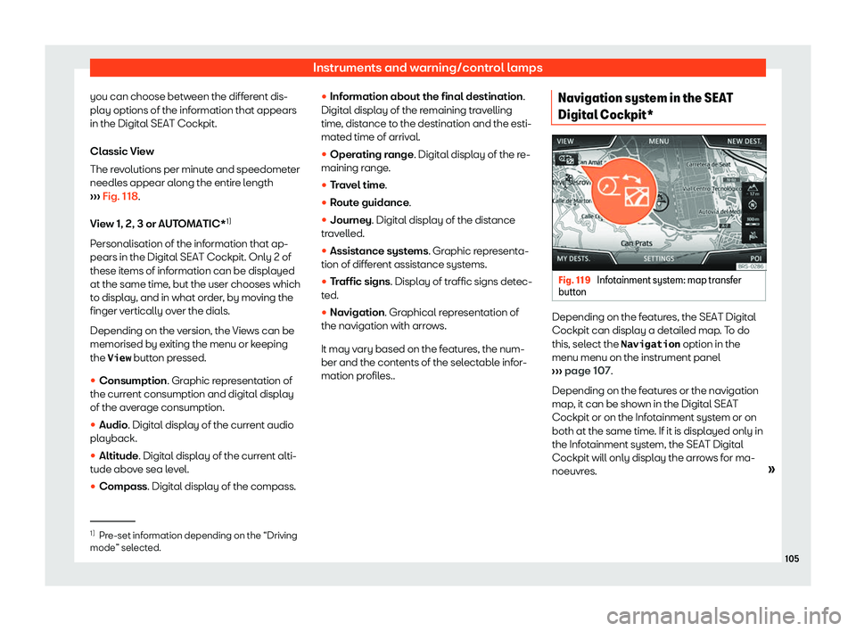 Seat Arona 2019  Owners Manual Instruments and warning/control lamps
you can choose between the different dis-
pl ay options of the inf
ormation that appears
in the Digit al SEAT Cockpit.
Cl assic Vie
w
The revolutions per minute a