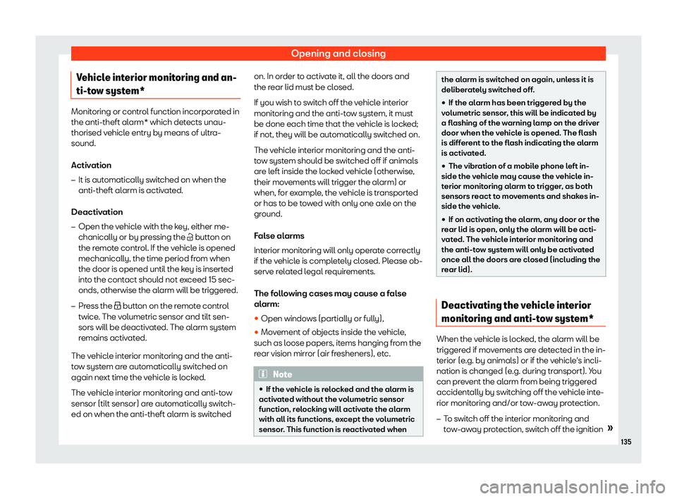 Seat Arona 2019  Owners Manual Opening and closing
Vehicle interior monitoring and an-
ti-t o
w syst em* Monitoring or control function incorporated in
the anti-theft alarm* which detects unau-
thorised vehicl
e entry by means of u