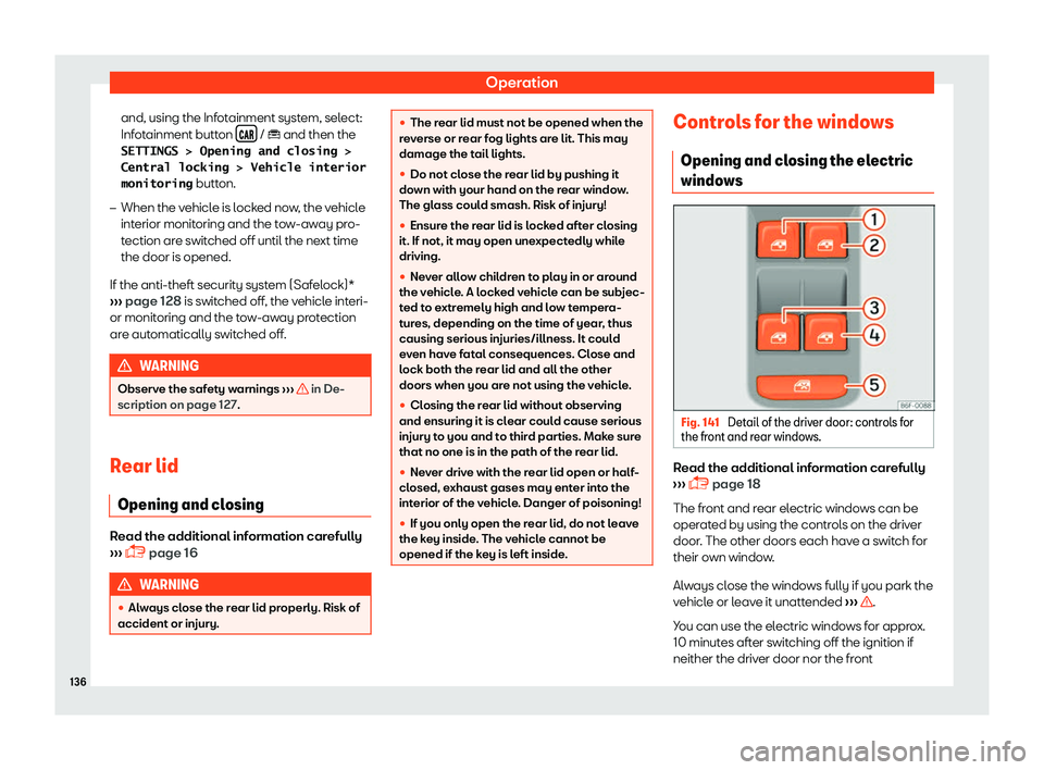 Seat Arona 2019  Owners Manual Operation
and, using the Infotainment system, select:
Inf ot
ainment butt on 
��
�  / � and then the
�S�E�T�T�I�N�G�S� �!� �O�p�e�n�i�n�g� �a�n�d� �c�l�o�s�i�n�g� �!
�C�e�n�t�r�a�l� �l�o�c�k