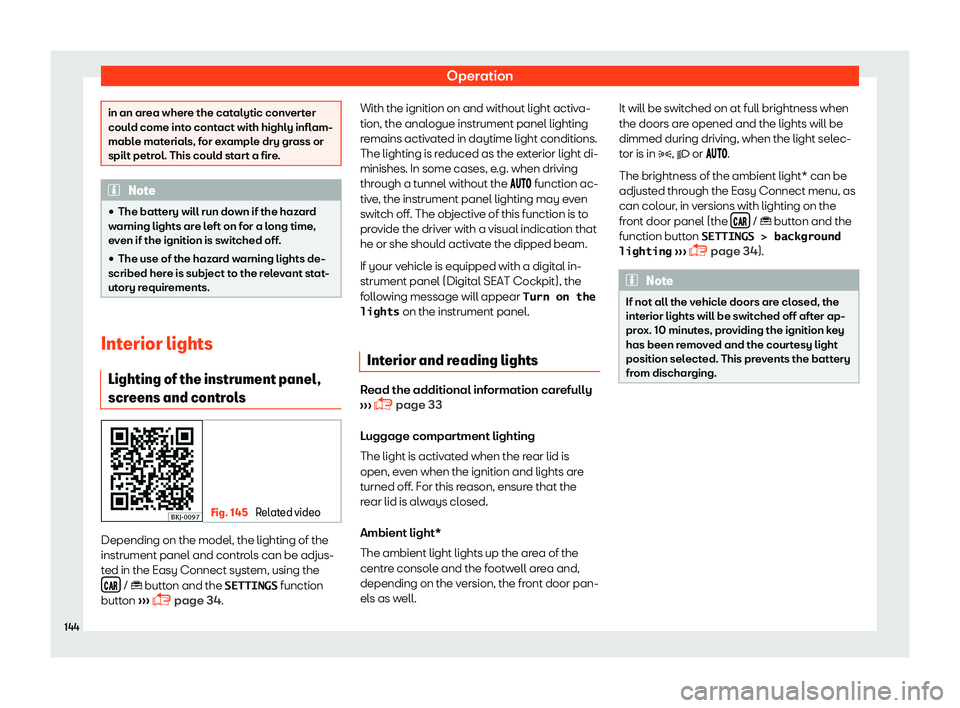Seat Arona 2019  Owners Manual Operation
in an area where the catalytic converter
could come into contact with highly infl
am-
mabl
e materials, for example dry grass or
spilt petrol. This could start a fire. Note
