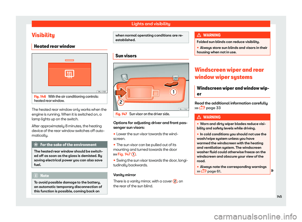 Seat Arona 2019  Owners Manual Lights and visibility
Visibility Heat ed r
ear windo wFig. 146 
With the air conditioning controls:
heat ed rear windo
w. The heated rear window only works when the
engine is running. When it is s
wit