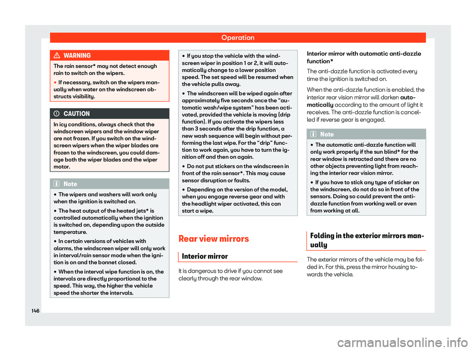 Seat Arona 2019  Owners Manual Operation
WARNING
The rain sensor* may not detect enough
rain to swit ch on the wipers.
