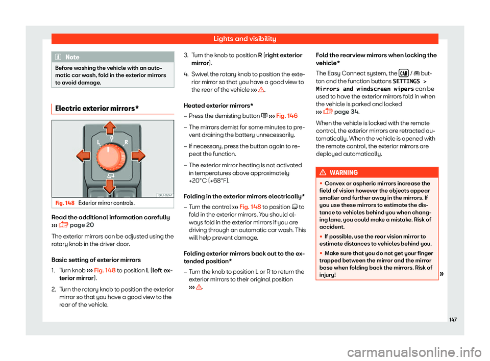 Seat Arona 2019  Owners Manual Lights and visibility
Note
Before washing the vehicle with an auto-
matic car wash, fold in the e xt
erior mirrors
to avoid damage. Electric exterior mirrors*
Fig. 148 
Exterior mirror controls. Read 