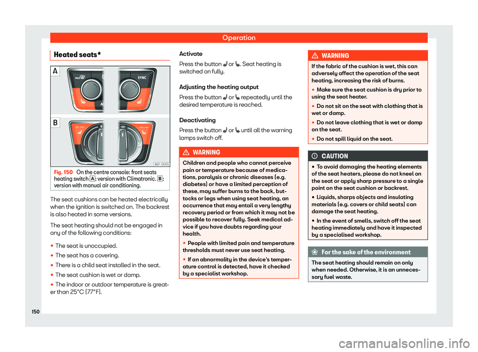 Seat Arona 2019  Owners Manual Operation
Heated seats* Fig. 150 
On the centre console: front seats
heating s witch 
�: v
ersion with Climatronic. � :
version with manual air conditioning. The seat cushions can be heated elec