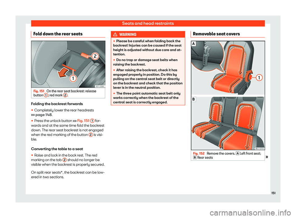 Seat Arona 2019  Owners Manual Seats and head restraints
Fold down the rear seats Fig. 151 
On the rear seat backrest: release
butt on 1 ; red mark 
2 .
Folding the backrest forwards
