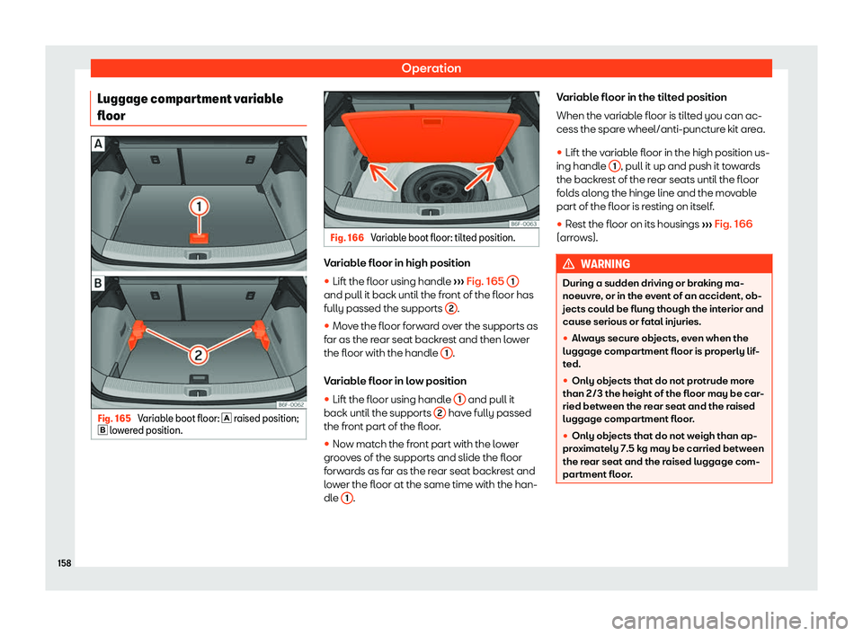 Seat Arona 2019  Owners Manual Operation
Luggage compartment variable
fl oor Fig. 165 
Variable boot floor: 
� raised position;
�  l
o w
er
ed position. Fig. 166 
Variable boot floor: tilted position. Variable floor in high p