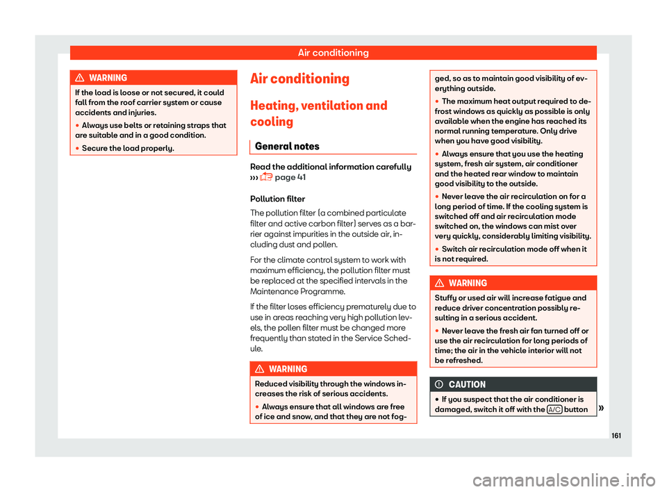 Seat Arona 2019  Owners Manual Air conditioning
WARNING
If the load is loose or not secured, it could
fall from the roof carrier syst em or cause
accidents and injuries.
