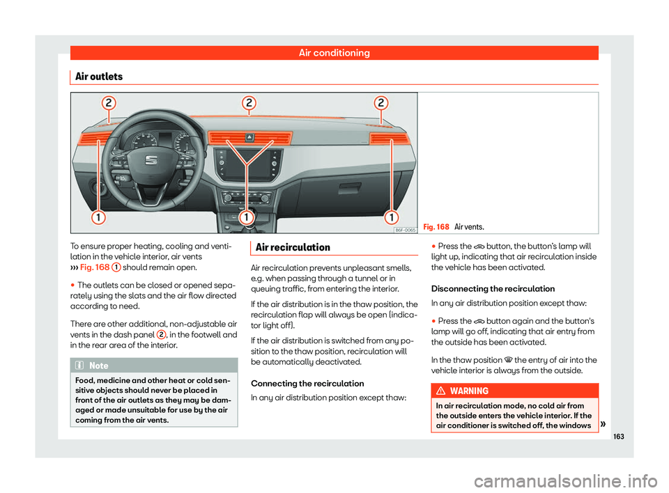 Seat Arona 2019  Owners Manual Air conditioning
Air outlets Fig. 168 
Air vents. To ensure proper heating, cooling and venti-
l
ation in the v
ehicle int
erior
, air vents
