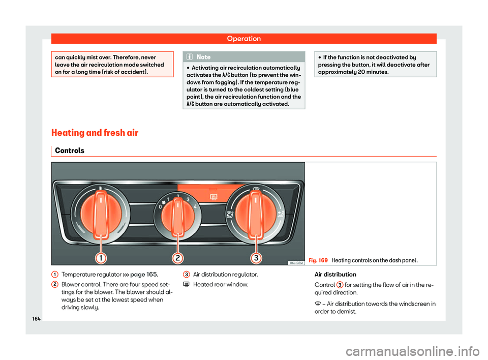 Seat Arona 2019  Owners Manual Operation
can quickly mist over. Therefore, never
leave the air recir
cul
ation mode switched
on for a long time (risk of accident). Note
