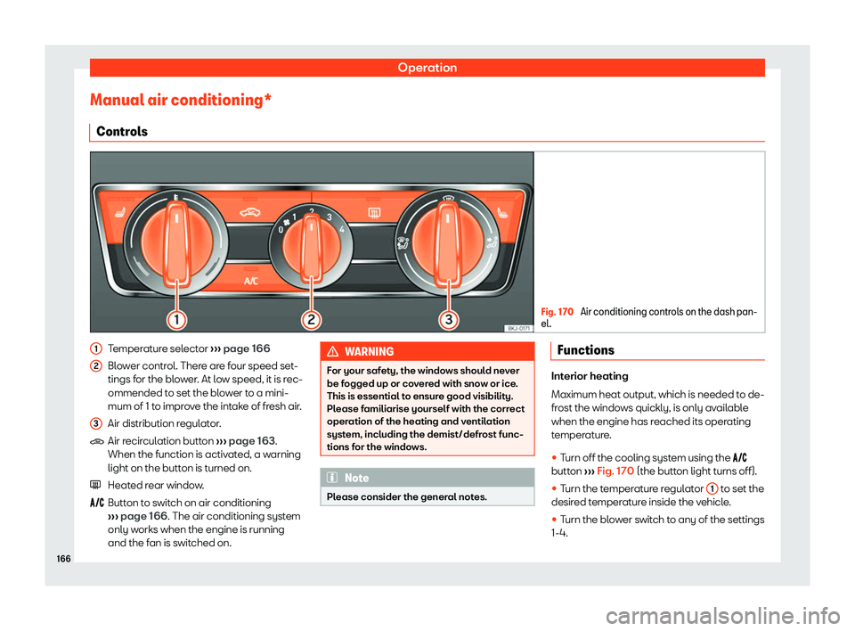 Seat Arona 2019  Owners Manual Operation
Manual air conditioning* Contr ol
s Fig. 170 
Air conditioning controls on the dash pan-
el. Temperature selector 
