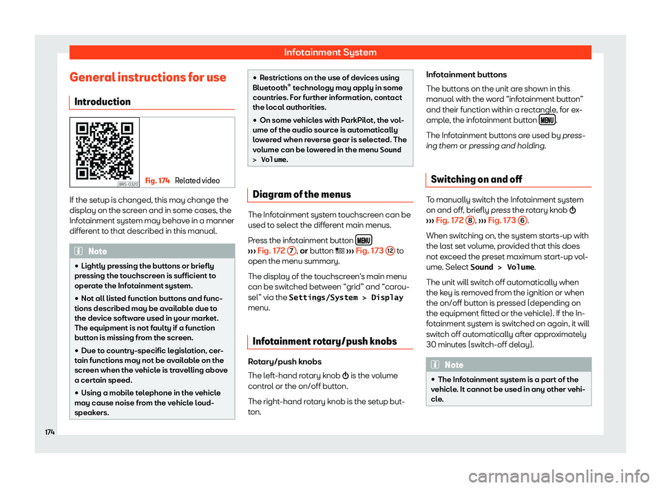Seat Arona 2019  Owners Manual Infotainment System
General instructions for use Intr oduction Fig. 174 
Related video If the setup is changed, this may change the
displ
ay on the scr
een and in some cases, the
Inf ot
ainment syst
e