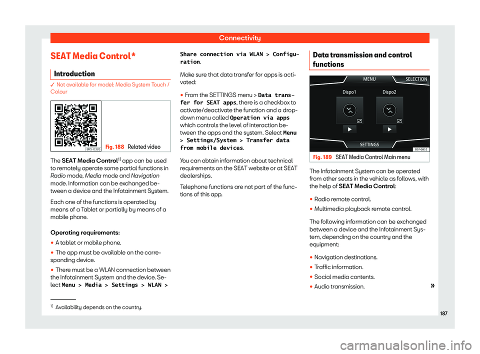 Seat Arona 2019  Owners Manual Connectivity
SEAT Media Control* Intr oduction � Not available for model: Media System Touch /
Colour
Fig. 188 
Related video The SEAT Media Contr
ol1)
 app can be used
t o r emot
ely oper
ate some p