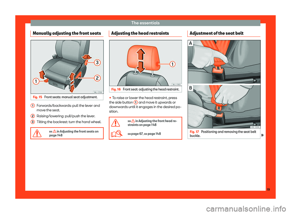 Seat Arona 2019  Owners Manual The essentials
Manually adjusting the front seats Fig. 15 
Front seats: manual seat adjustment. Forwards/backwards: pull the lever and
mo
v
e the seat.
R aising/l
o
wering: pull/push the lever.
Tiltin