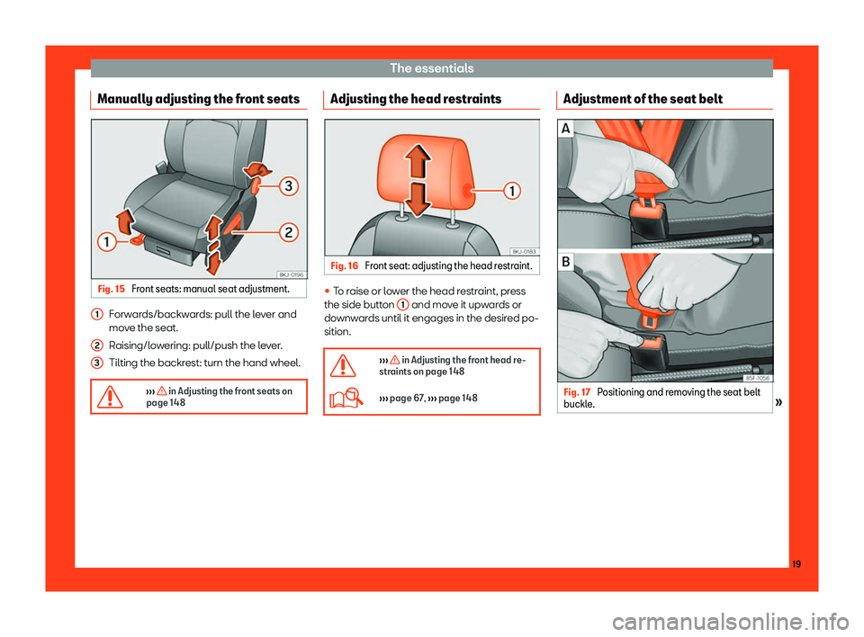 Seat Arona 2019 Owners Guide The essentials
Manually adjusting the front seats Fig. 15 
Front seats: manual seat adjustment. Forwards/backwards: pull the lever and
mo
v
e the seat.
R aising/l
o
wering: pull/push the lever.
Tiltin