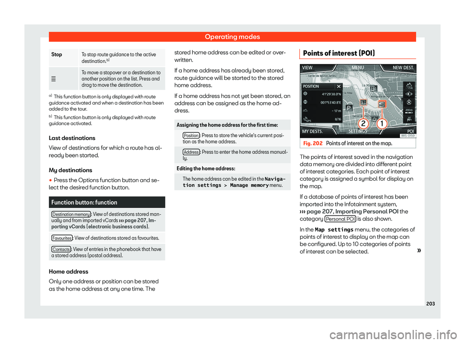 Seat Arona 2019  Owners Manual Operating modes
Stop
To stop route guidance to the active
destination.b)
�c To move a stopover or a destination to
another position on the list. Press and
drag to mo v
e the destination.a)
This functi