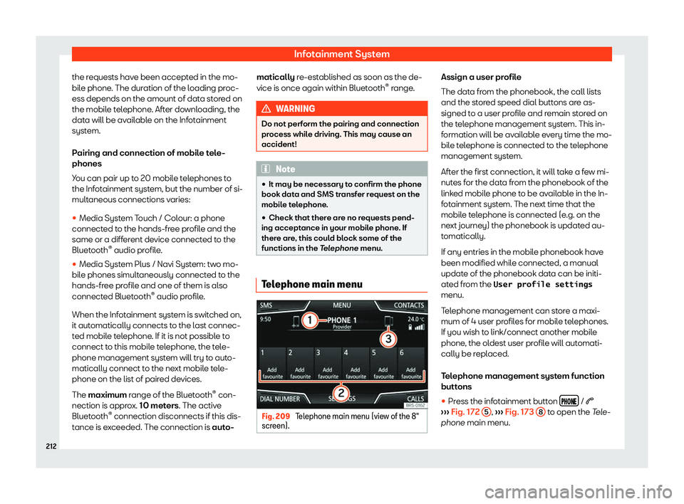 Seat Arona 2019  Owners Manual Infotainment System
the requests have been accepted in the mo-
bil e phone
. The dur ation of the l
oading pr
oc-
ess depends on the amount of data stored on
the mobile telephone. After downloading, t