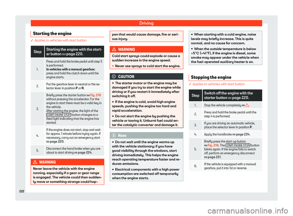Seat Arona 2019  Owners Manual Driving
Starting the engine � Applies to vehicles with start button
Step
Starting the engine with the start-
er button 
