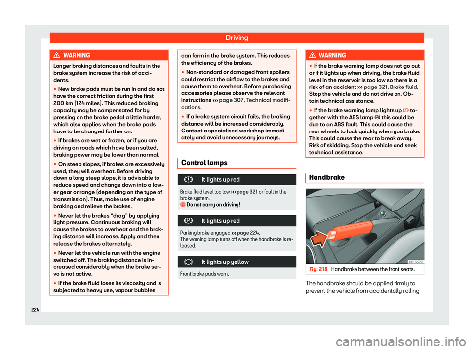Seat Arona 2019  Owners Manual Driving
WARNING
Longer braking distances and faults in the
brake system incr ease the risk of acci-
dents.
