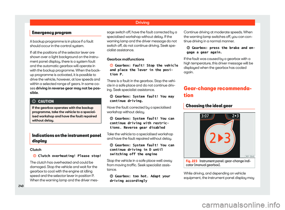 Seat Arona 2019  Owners Manual Driving
Emergency program A backup programme is in place if a fault
should occur in the control system.
If all the positions of the sel
ect
or lever are
shown over a light background on the instru-
me