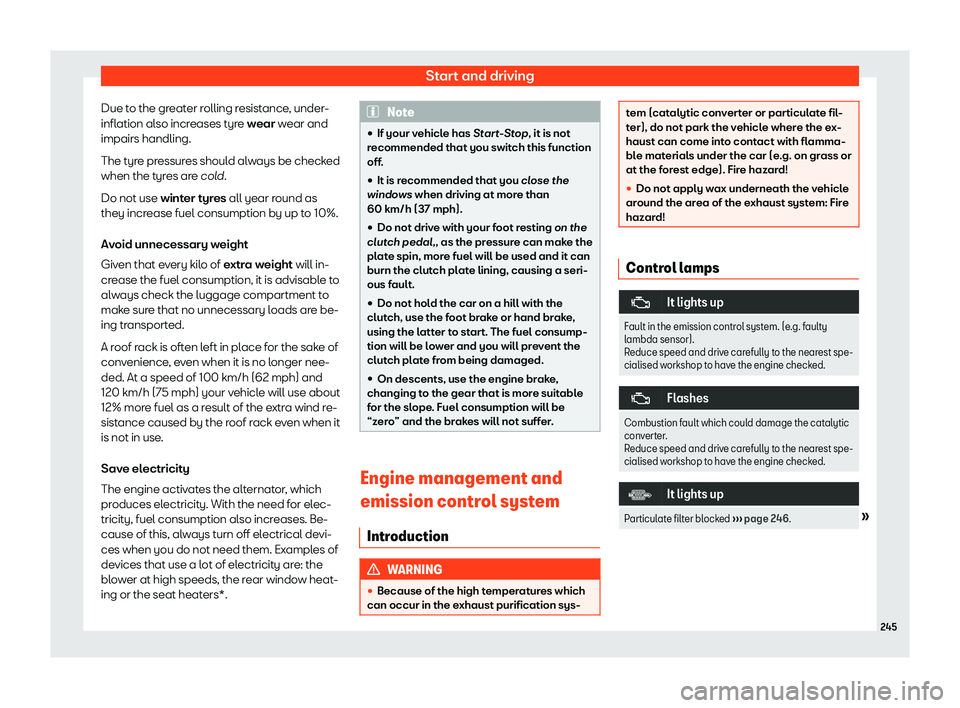 Seat Arona 2019  Owners Manual Start and driving
Due to the greater rolling resistance, under-
infl ation al
so increases t
yr
e wear wear and
impairs handling.
The tyre pressures should always be checked
when the tyres are cold.
D